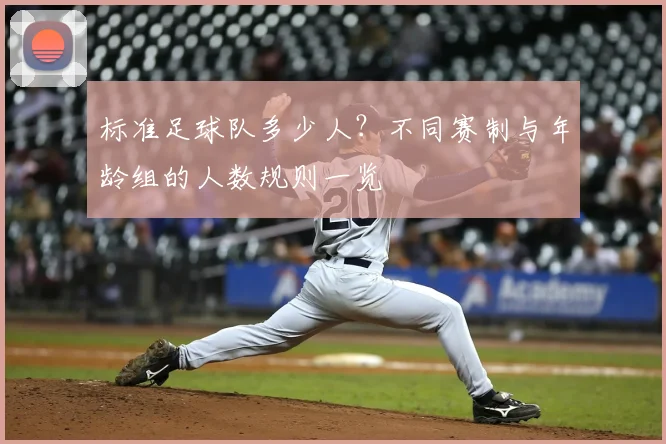 标准足球队多少人？不同赛制与年龄组的人数规则一览